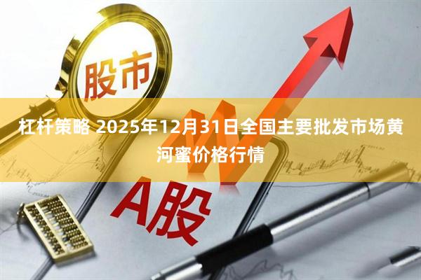 杠杆策略 2025年12月31日全国主要批发市场黄河蜜价格行情